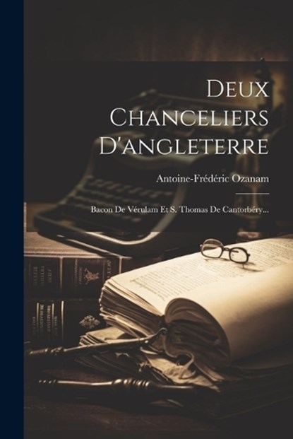 Deux Chanceliers D'angleterre, Antoine-Frédéric Ozanam - Paperback - 9781022375321