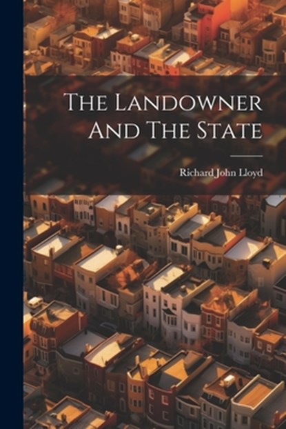 The Landowner And The State, Richard John Lloyd - Paperback - 9781022392014