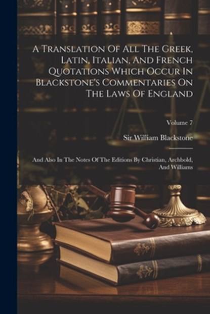 A Translation Of All The Greek, Latin, Italian, And French Quotations Which Occur In Blackstone's Commentaries On The Laws Of England: And Also In The, William Blackstone - Paperback - 9781022413894