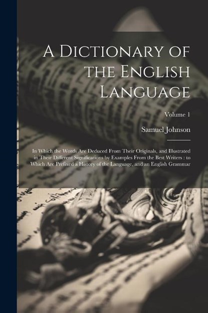 A Dictionary of the English Language: In Which the Words Are Deduced From Their Originals, and Illustrated in Their Different Significations by Exampl, Samuel Johnson - Paperback - 9781022458536