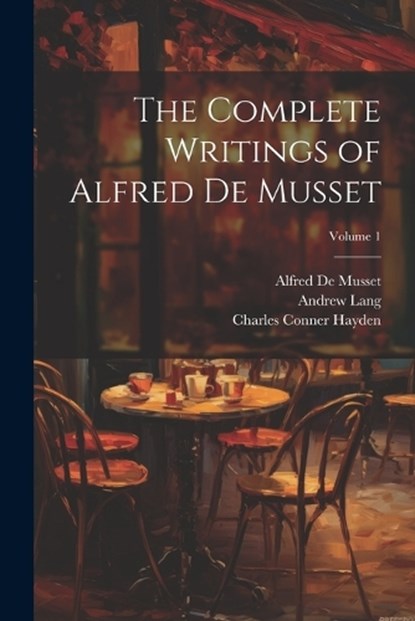 The Complete Writings of Alfred De Musset; Volume 1, Andrew Lang ; Paul De Musset ; Alfred de Musset - Paperback - 9781022494640