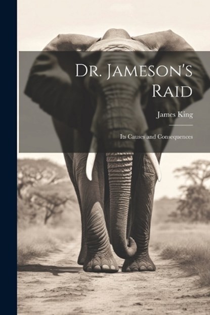 Dr. Jameson's Raid, James King - Paperback - 9781022500655