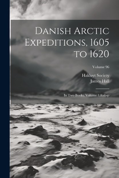 Danish Arctic Expeditions, 1605 to 1620, James Hall - Paperback - 9781022510975
