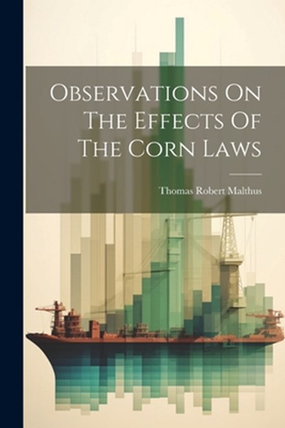 Observations On The Effects Of The Corn Laws, Thomas Robert Malthus - Paperback - 9781022657168