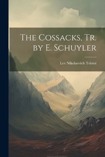 The Cossacks, Tr. by E. Schuyler, Lev Nikolaevich Tolstoi - Paperback - 9781022667174