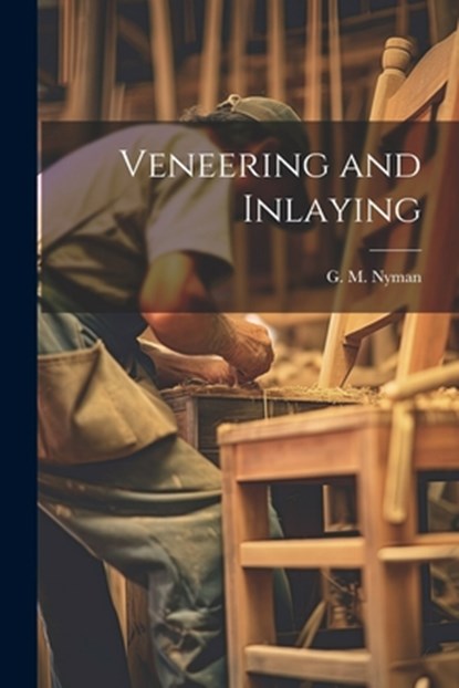 Veneering and Inlaying, G. M. Nyman - Paperback - 9781022680951