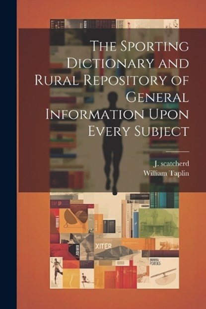 The Sporting Dictionary and Rural Repository of General Information Upon Every Subject, William Taplin - Paperback - 9781022686946