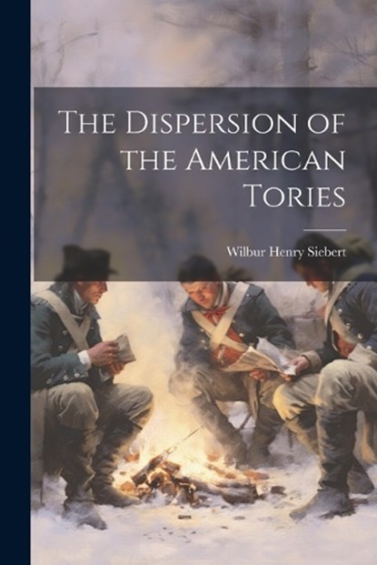 The Dispersion of the American Tories, Wilbur Henry 1866- [From Ol Siebert - Paperback - 9781022751828
