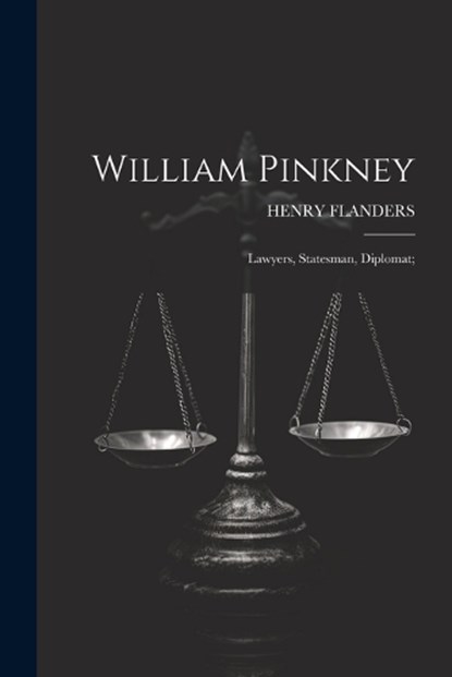 William Pinkney; Lawyers, Statesman, Diplomat;, Henry Flanders - Paperback - 9781022757363