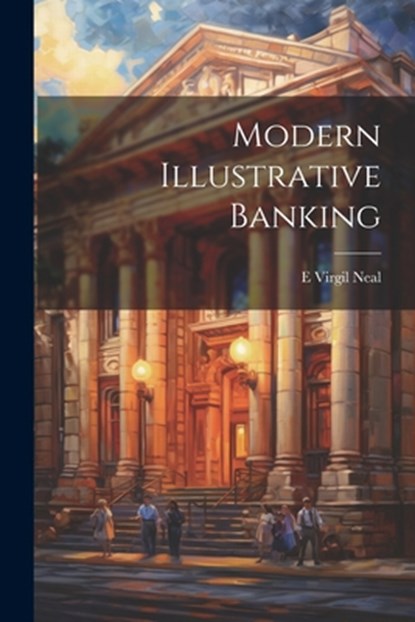 Modern Illustrative Banking, E. Virgil Neal - Paperback - 9781022776852