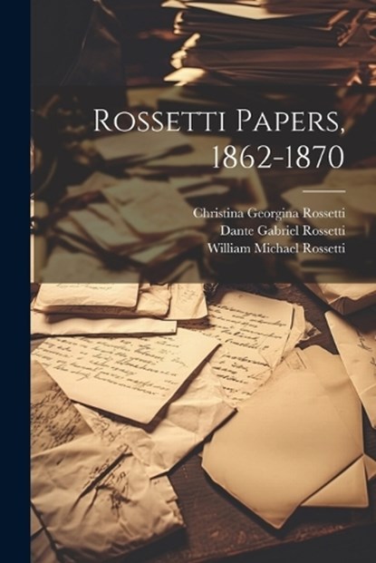 Rossetti Papers, 1862-1870, Christina Georgina Rossetti - Paperback - 9781022832787
