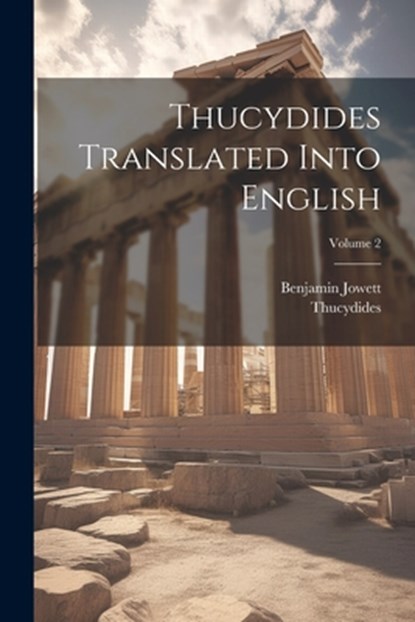 Thucydides Translated Into English; Volume 2, Thucydides - Paperback - 9781022878242