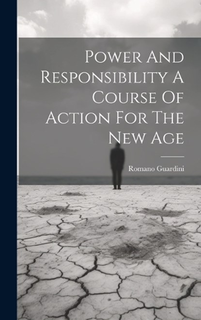 Power And Responsibility A Course Of Action For The New Age, Romano Guardini - Gebonden - 9781022886896