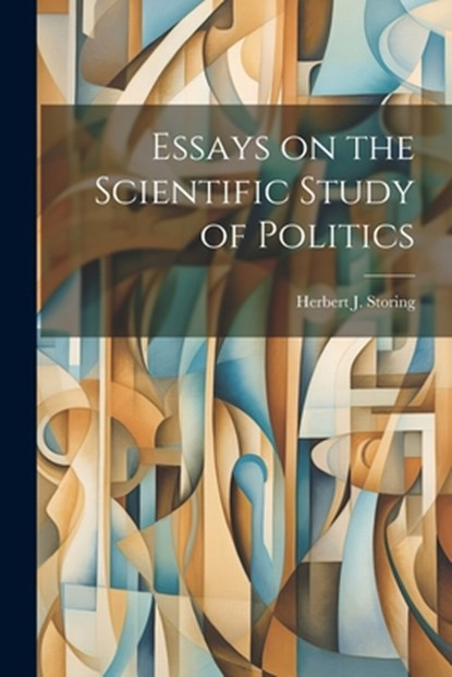 Essays on the Scientific Study of Politics, Herbert J. Storing - Paperback - 9781022890312