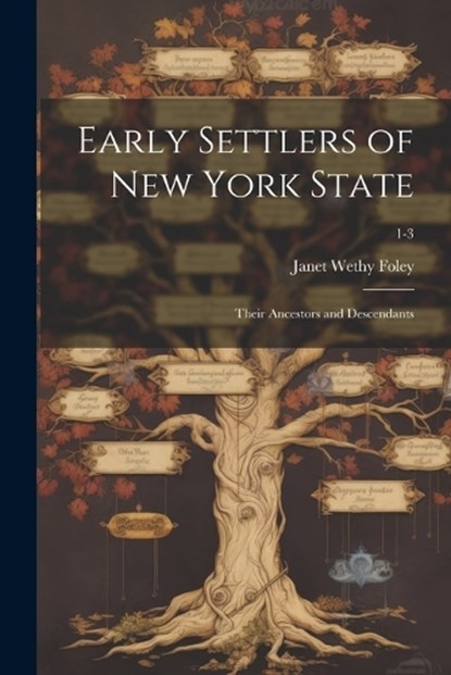 Early Settlers of New York State: Their Ancestors and Descendants; 1-3, Janet Wethy Foley - Paperback - 9781022891289