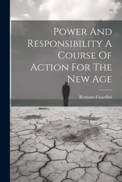 Power And Responsibility A Course Of Action For The New Age, Romano Guardini - Paperback - 9781022894662