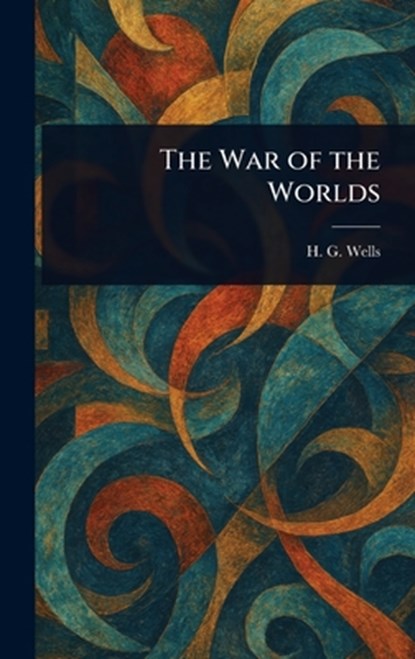 The War of the Worlds, H. G. (Herbert George) Wells - Gebonden - 9781022906532