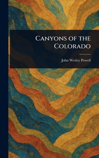 Canyons of the Colorado, John Wesley Powell - Gebonden - 9781022926271