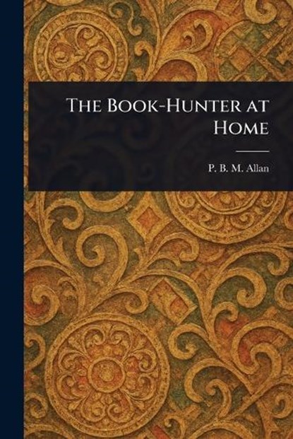 The Book-Hunter at Home, P B M (Philip Bertram Murray) Allan - Paperback - 9781022952317