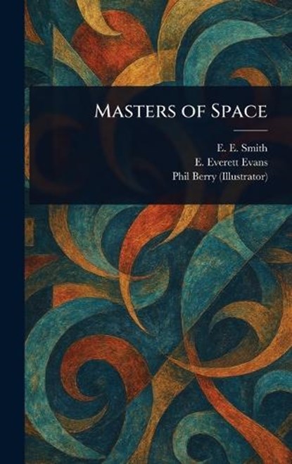 Masters of Space, E E (Edward Elmer) Smith ; E Everett (Edward Everett) Evans ; Phil Berry - Gebonden - 9781022954526