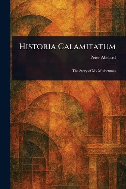 Historia Calamitatum, Peter Abelard - Paperback - 9781022974029