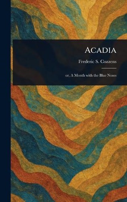 Acadia, Frederic S (Frederic Swartw Cozzens - Gebonden - 9781022984257