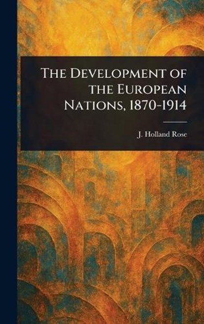 The Development of the European Nations, 1870-1914, J Holland (John Holland) Rose - Gebonden - 9781022996113