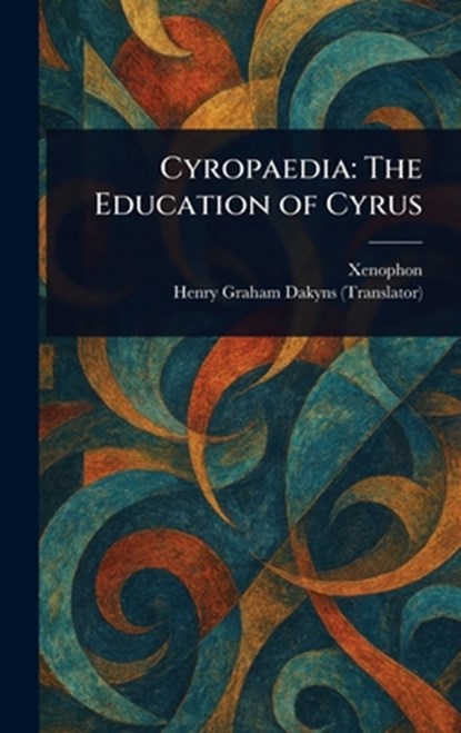 Cyropaedia: The Education of Cyrus, Xenophon - Gebonden - 9781023042321