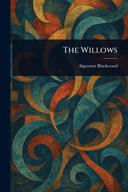 The Willows, Algernon Blackwood - Paperback - 9781023074698