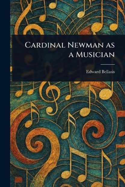 Cardinal Newman as a Musician, Edward Bellasis - Paperback - 9781023141581