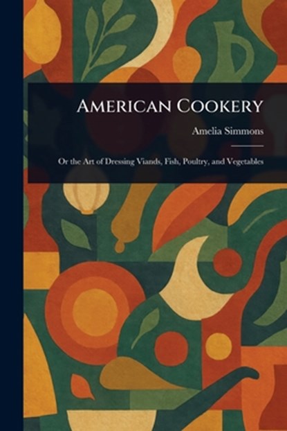 American Cookery, Amelia Simmons - Paperback - 9781023143844