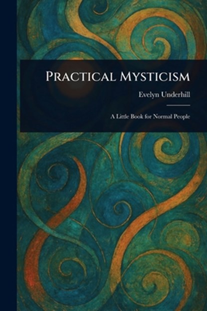 Practical Mysticism, Evelyn Underhill - Paperback - 9781023158534