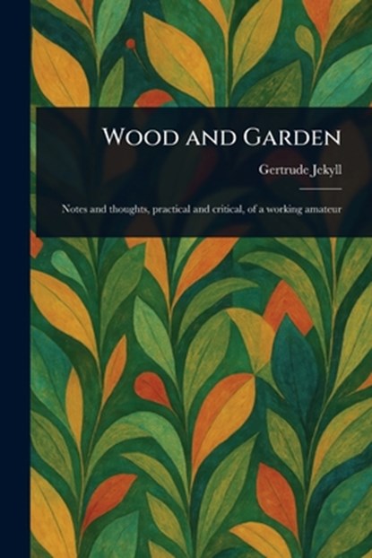 Wood and Garden, Gertrude Jekyll - Paperback - 9781023170390