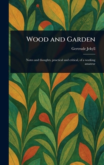 Wood and Garden, Gertrude Jekyll - Gebonden - 9781023170451