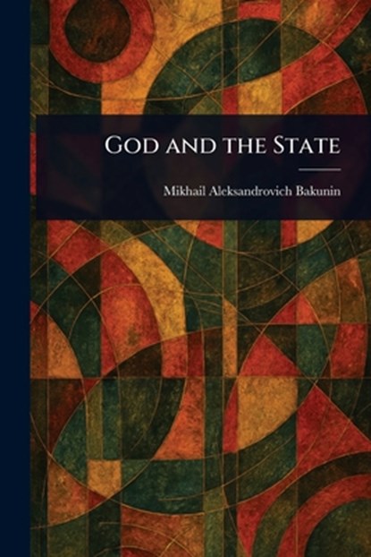 God and the State, Mikhail Aleksandrovich Bakunin - Paperback - 9781023188890
