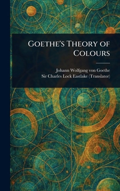 Goethe's Theory of Colours, Johann Wolfgang Von Goethe - Gebonden - 9781023210706