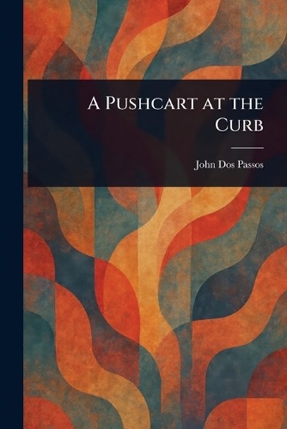 A Pushcart at the Curb, John Dos Passos - Paperback - 9781023214032