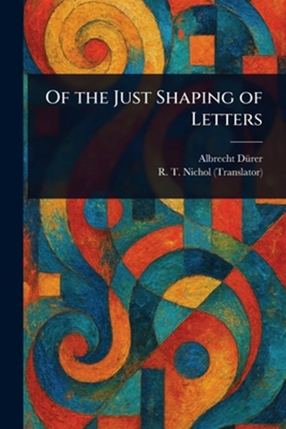 Of the Just Shaping of Letters, Albrecht Dürer - Paperback - 9781023220842