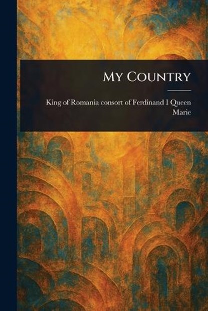 My Country, Queen Consort of Ferdinand I Marie - Paperback - 9781023225984