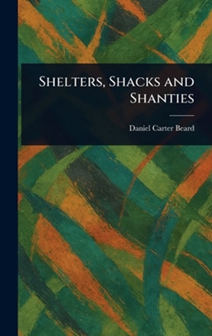 Shelters, Shacks and Shanties, Daniel Carter Beard - Gebonden - 9781023227261