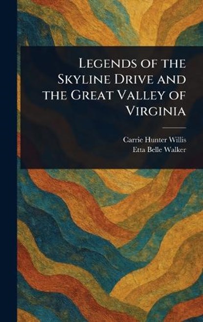 Legends of the Skyline Drive and the Great Valley of Virginia, Carrie Hunter Willis ; Etta Belle Walker - Gebonden - 9781023229302
