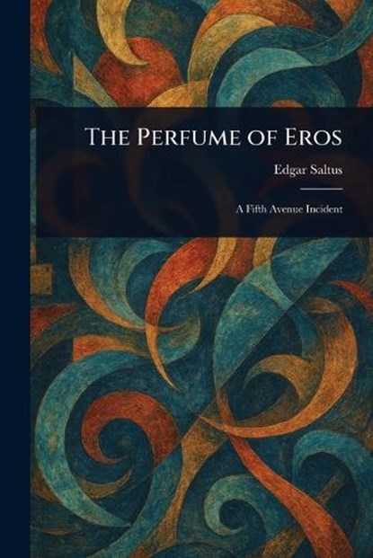 The Perfume of Eros, Edgar Saltus - Paperback - 9781023240161
