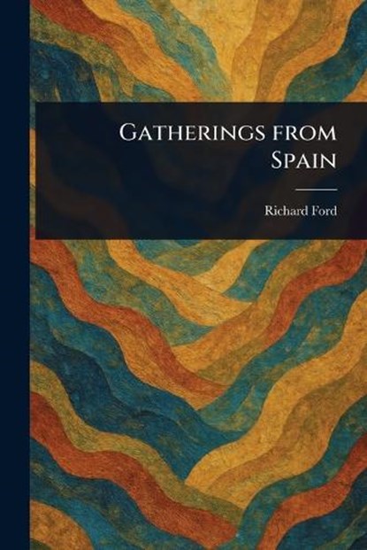 Gatherings From Spain, Richard Ford - Paperback - 9781023240215