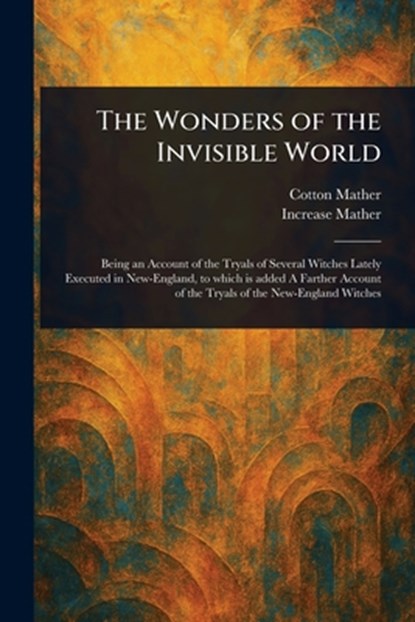 The Wonders of the Invisible World, Cotton Mather - Paperback - 9781023243094