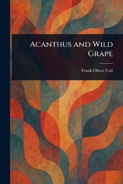 Acanthus and Wild Grape, Frank Oliver Call - Paperback - 9781023261807