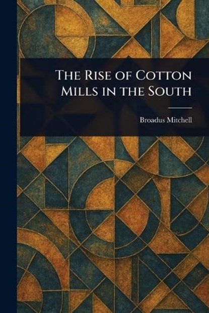 The Rise of Cotton Mills in the South, Broadus Mitchell - Paperback - 9781023265270