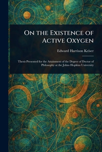 On the Existence of Active Oxygen, Edward Harrison Keiser - Paperback - 9781023289269