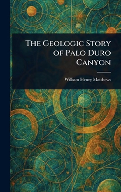 The Geologic Story of Palo Duro Canyon, William Henry Matthews - Gebonden - 9781023290357