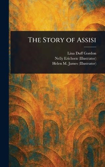 The Story of Assisi, Lina Duff Gordon ; Nelly Erichsen ; Helen M (Helen Mary) James - Gebonden - 9781023310949