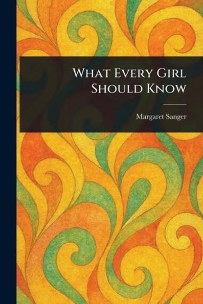 What Every Girl Should Know, Margaret Sanger - Paperback - 9781023324816
